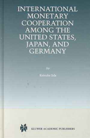 International Monetary Cooperation Among the United States, Japan, and Germany de Keisuke Iida