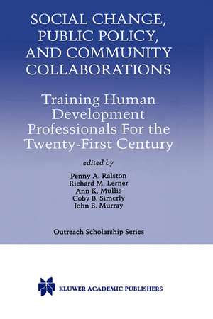 Social Change, Public Policy, and Community Collaborations: Training Human Development Professionals For the Twenty-First Century de Penny A. Ralston