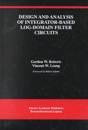 Design and Analysis of Integrator-Based Log-Domain Filter Circuits de Gordon W. Roberts