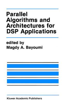 Parallel Algorithms and Architectures for DSP Applications de Magdy A. Bayoumi