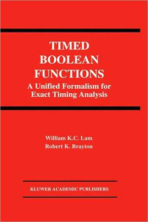 Timed Boolean Functions: A Unified Formalism for Exact Timing Analysis de William K.C. Lam