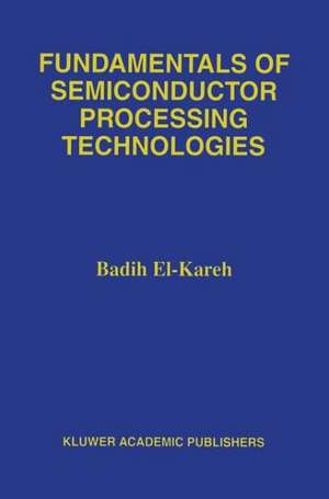 Fundamentals of Semiconductor Processing Technology de Badih El-Kareh