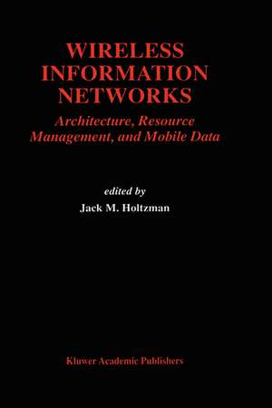 Wireless Information Networks: Architecture, Resource Management, and Mobile Data de Jack M. Holtzman