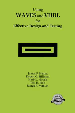 Using WAVES and VHDL for Effective Design and Testing: A practical and useful tutorial and application guide for the Waveform and Vector Exchange Specification (WAVES) de James P. Hanna