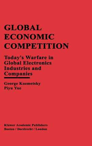 Global Economic Competition: Today’s Warfare in Global Electronics Industries and Companies de George Kozmetsky