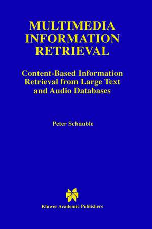 Multimedia Information Retrieval: Content-Based Information Retrieval from Large Text and Audio Databases de Peter Schäuble