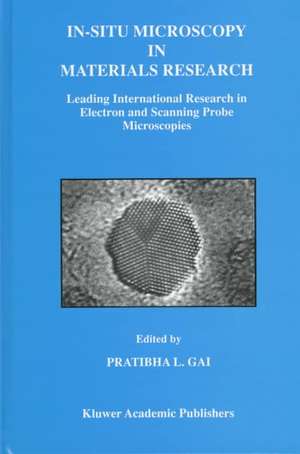 In-Situ Microscopy in Materials Research: Leading International Research in Electron and Scanning Probe Microscopies de Pratibha L. Gai