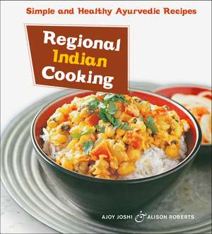 Regional Indian Cooking: Simple and Healthy Ayurvedic Recipes [Indian Cookbook, Over 100 Recipes] de Ajoy Joshi