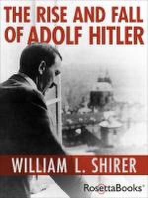 Rise and Fall of Adolf Hitler de William L. Shirer