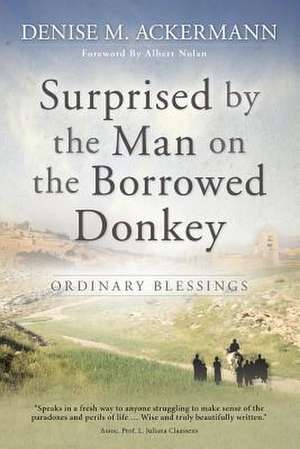 Surprised by the Man on the Borrowed Donkey: Ordinary Blessings de Denise Ackermann