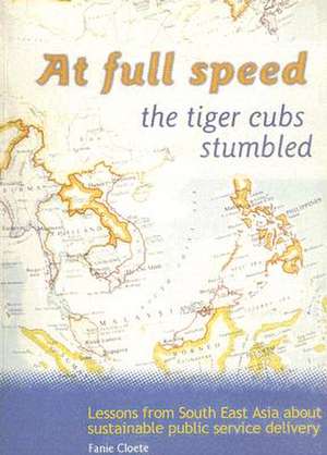 At Full Speed the Tiger Cubs Stumbled: "Lessons from South East Asia about Sustainable Public Service Delivery" de Fanie Cloete