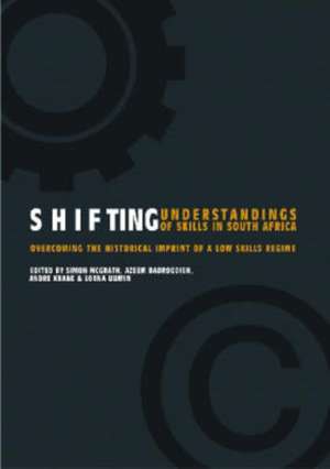 Shifting Understandings of Skills in South Africa: Overcoming the Historical Imprint of a Low Skills Regime de Azeem Badroodien