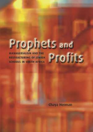 Prophets and Profits: Managerialism and the Restructuring of Jewish Schools in South Africa de Chaya Herman