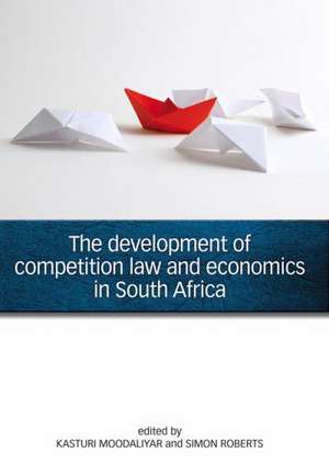 The Development of Competition Law and Economics in South Africa de Kasturi Moodaliyar