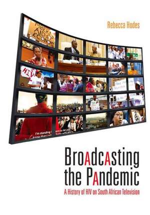 Broadcasting the Pandemic: A History of HIV on South African Television de Rebecca Hodes