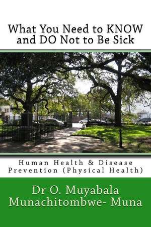 What You Need to Know and Do Not to Be Sick de Dr Muyabala O. Munachitombwe Muna