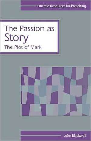 The Passion as Story: The Plot of Mark de John Blackwell