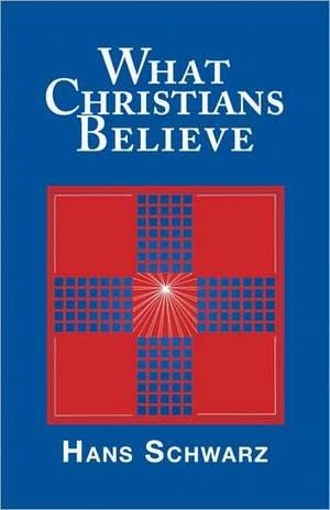 What Christians Believe de Hans Schwarz