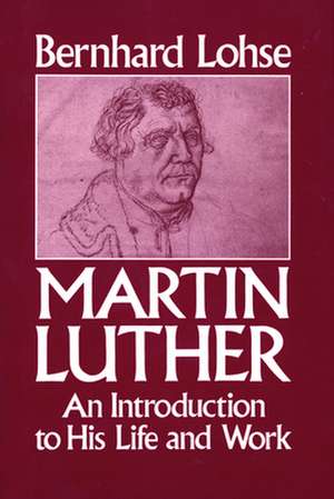 Martin Luther an Introduction to His Life and Work de Bernhard Lohse