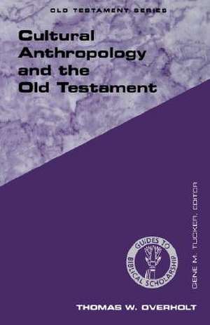 Cultural Anthropology and the Old Testament: An Introduction to It's Traditions and Tasks de Thomas W. Overholt