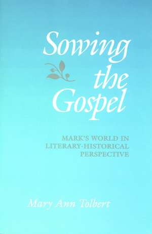 Sowing the Gospel: Mark's Work in Literary-Historical Perspective de Mary Ann Tolbert