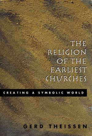 The Religion of the Earliest Churches: Creating a Symbolic World de Gerd Theissen