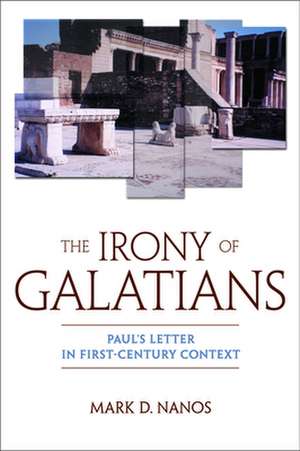 The Irony of Galatians: God and the Transformation of the World de Mark D. Nanos