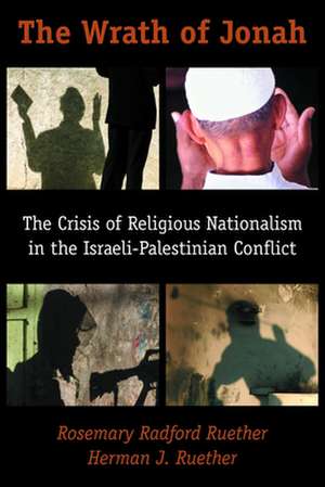 The Wrath of Jonah: The Crisis of Religious Nationalism in the Israeli-Palestinian Conflict de Rosemary Radford Ruether