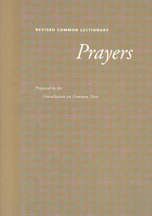 Revised Common Lectionary Prayers: Proposed by the Consultation on Common Texts de Fortress Press