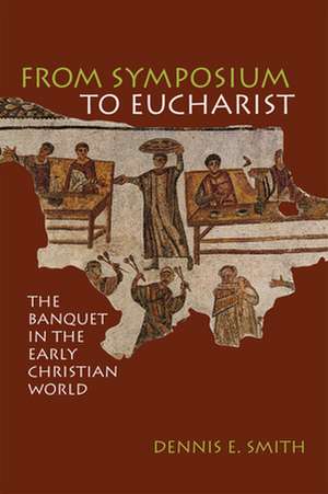 From Symposium to Eucharist: Proposed by the Consultation on Common Texts de Dennis E. Smith