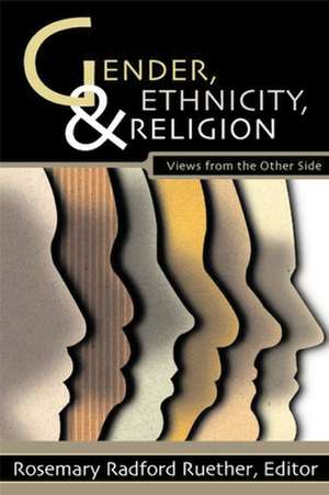 Gender, Ethnicity, and Religion: Critical Readings from Contemporary Women de Rosemary Radford Ruether