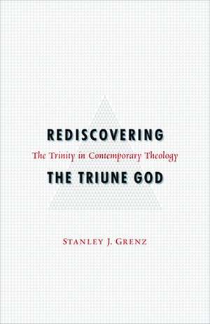 Rediscovering the Triune God: A Text and Tradition de Associate Professor of Systematic Theology and Christian Ethics Stanley J, D. Theol. Grenz