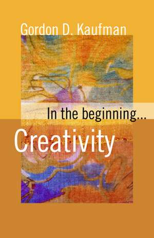 In the Beginning... Creativity de Gordon D Kaufman
