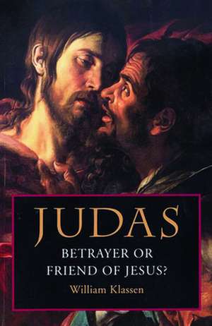 Judas: Betrayer or Friend of Jesus de William Klassen