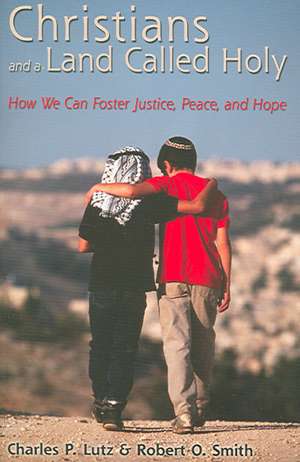 Christians and a Land Called Holy: How We Can Foster Justice, Peace, and Hope de Charles P. Lutz