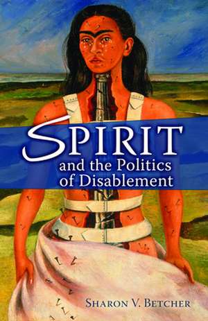 Spirit and the Politics of Disablement: Contemporary Perspectives de Sharon V Betcher