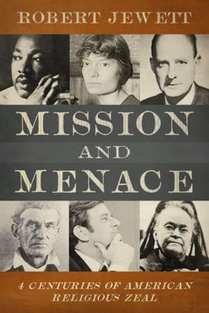 Mission and Menace: Four Centuries of American Religious Zeal de Robert Jewett