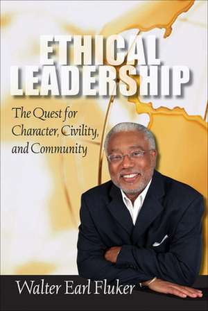 Ethical Leadership: The Quest for Character, Civility, and Community de Walter Earl Fluker