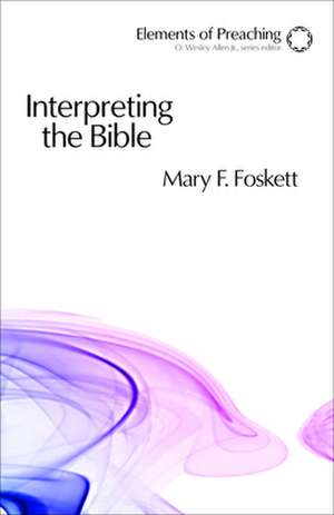 Interpreting the Bible: Approaching the Text in Preparation for Preaching de Mary Foskett