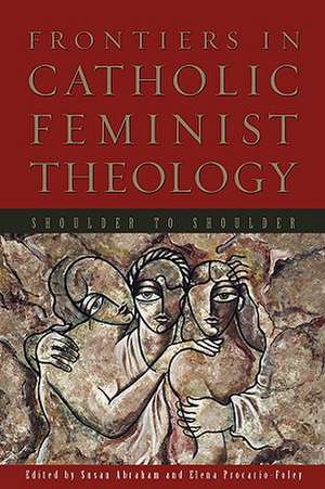 Frontiers in Catholic Feminist Theology de Susan Abraham