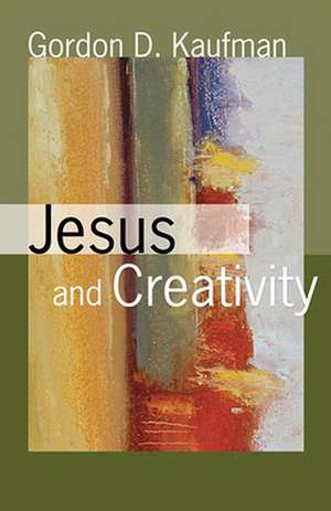 Jesus and Creativity: Toward a New Paradigm for Biblical Study de Gordon D. Kaufman