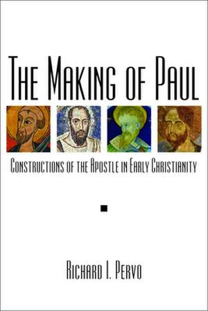 The Making of Paul: Constructions of the Apostle in Early Christianity de Richard I. Pervo