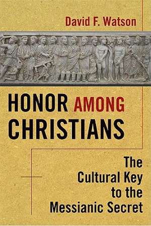 Honor Among Christians: The Cultural Key to the Messianic Secret de David F. Watson