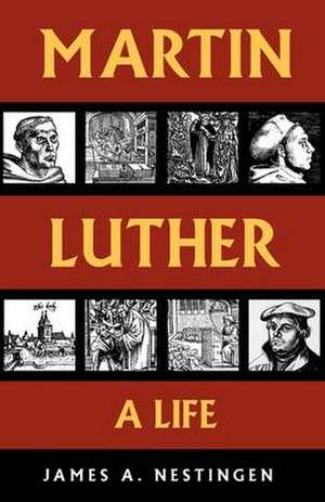 Martin Luther: A Life de James A. Nestingen