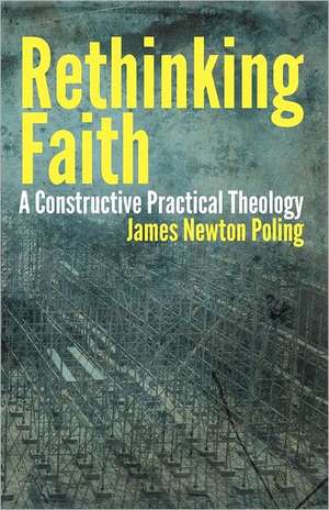 Rethinking Faith: A Constructive Practical Theology de James Newton Poling