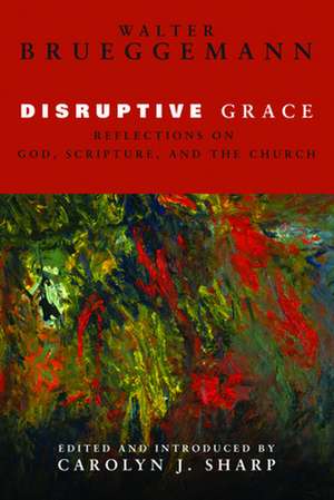 Disruptive Grace: Reflections on God, Scripture, and the Church de Walter Brueggemann