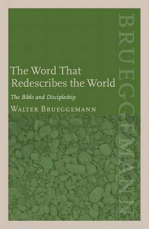 The Word That Redescribes the World: The Bible and Discipleship de Walter Brueggemann