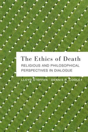 The Ethics of Death: Religious and Philosophical Perspectives in Dialogue de Lloyd Steffen