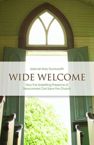 Wide Welcome: How the Unsettling Presence of Newcomers Can Save the Church de Jessicah Krey Duckworth