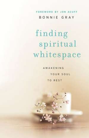 Finding Spiritual Whitespace – Awakening Your Soul to Rest de Bonnie Gray